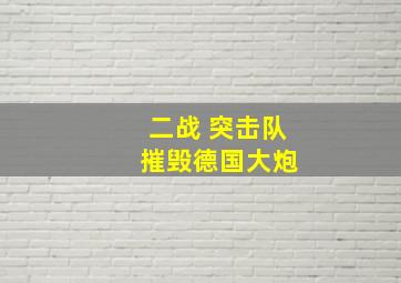 二战 突击队 摧毁德国大炮